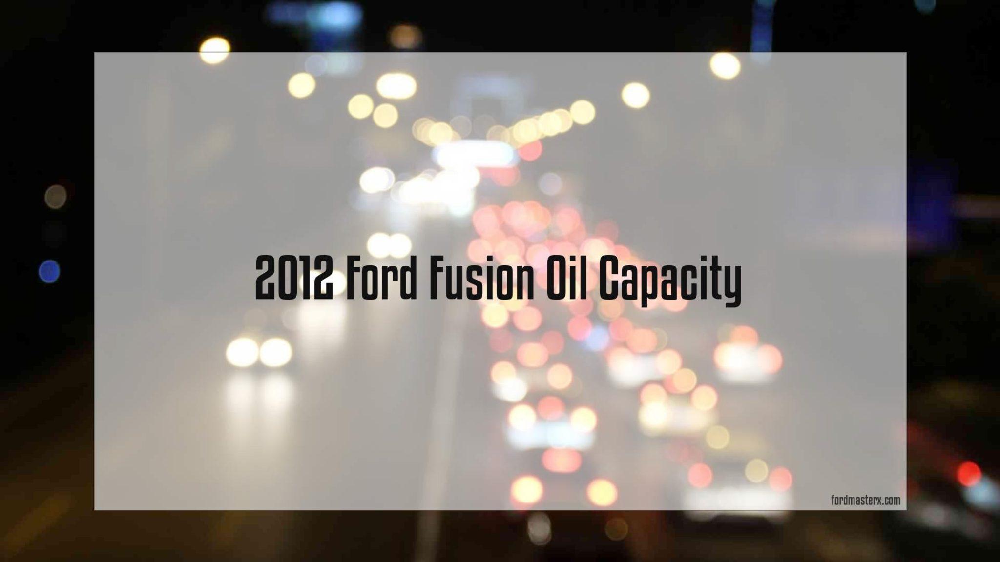 2012 Ford Fusion Oil Capacity The Guide You Can't Miss!