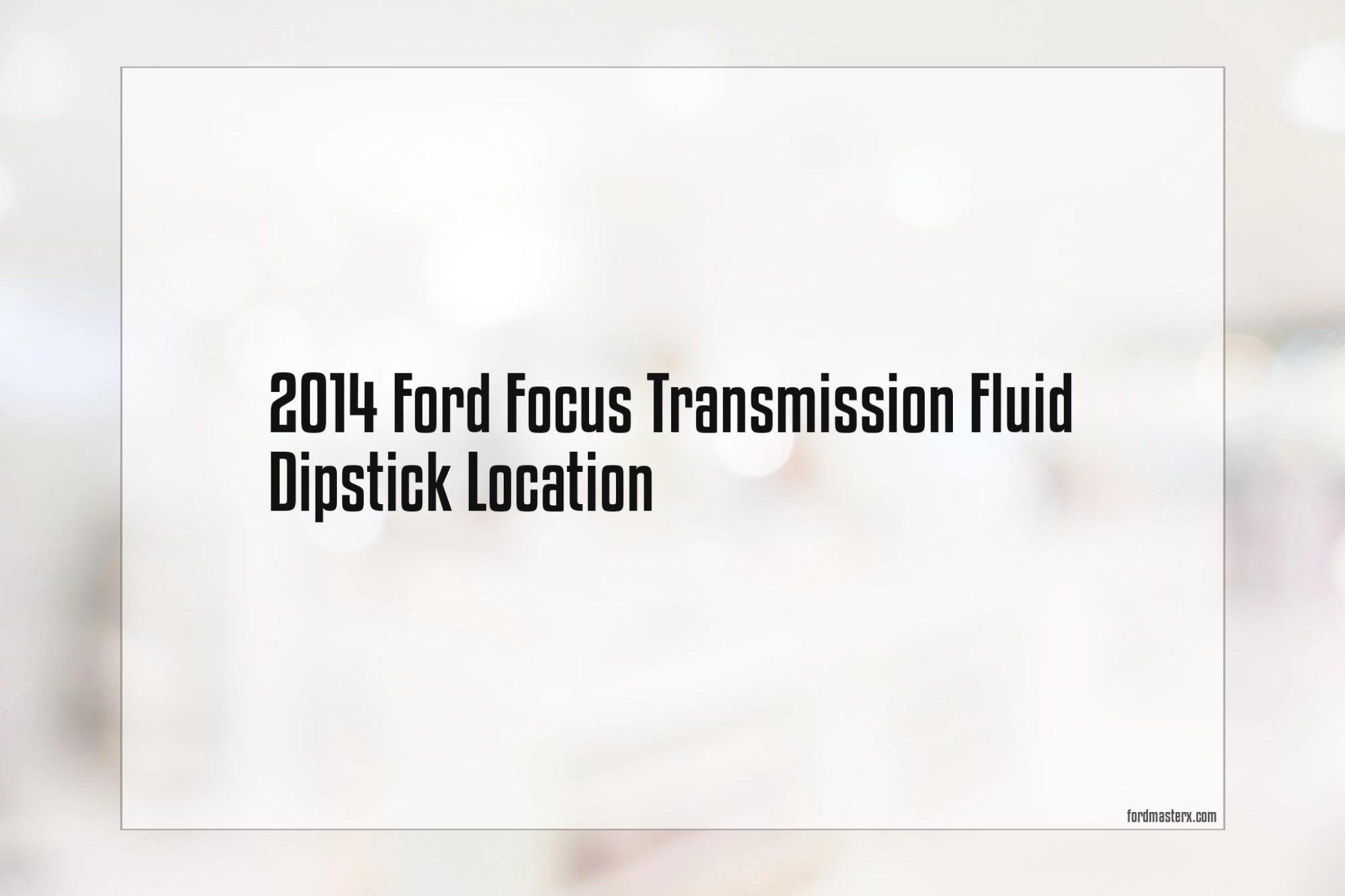 2014 Ford Focus Transmission Fluid Dipstick Location Fordmasterx 4314