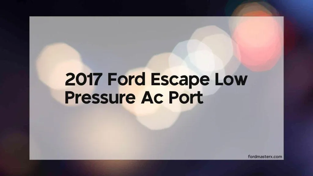 2017 ford escape low pressure ac port