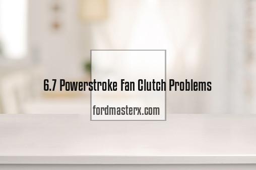 67 powerstroke fan clutch problems