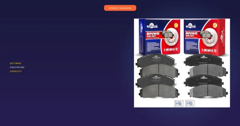 7 Best Brake Pads for F350 Super Duty: Expert-Vetted Top Picks