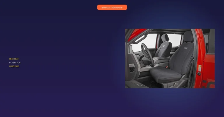 7 Best Ford F350 Seat Covers: Expert-Vetted for Tough Trucks