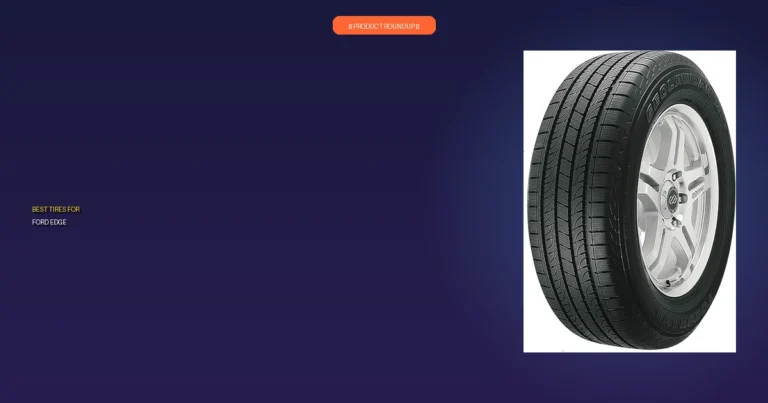 7 Top-Rated Tires for Ford Edge: Expert Picks for Quality & Perform…