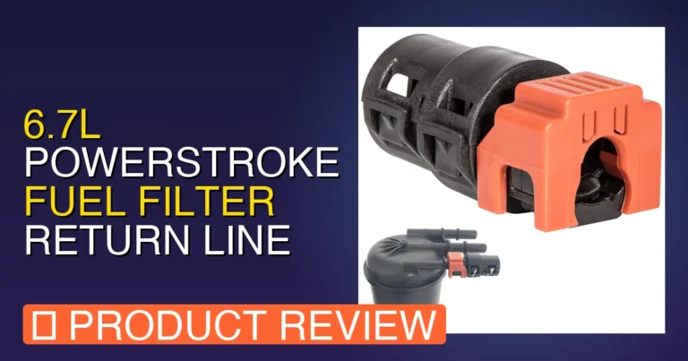 6.7L Powerstroke Fuel Filter Return Line Review – Pros, Cons & Worth I