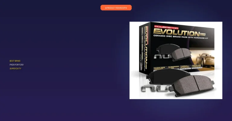 7 Best Brake Pads for F250 Super Duty: Expert Picks for Heavy Towing