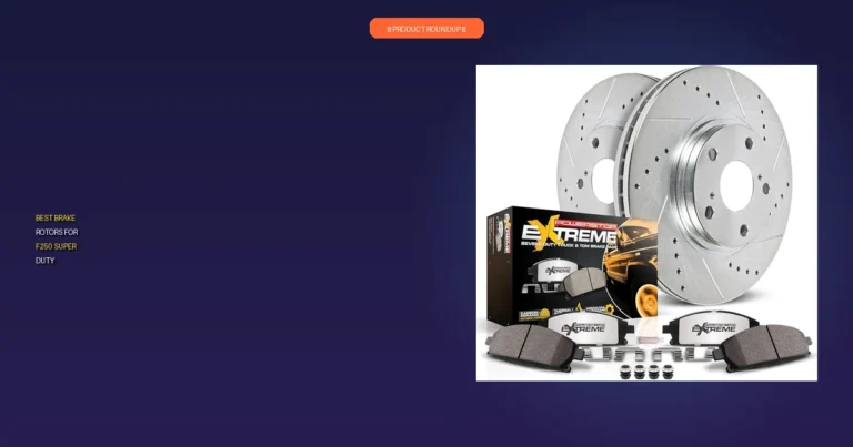 7 Best Brake Rotors for F250 Super Duty: Expert Picks for Performance