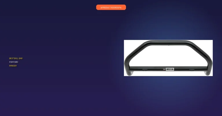 7 Best Bull Bars for Ford Ranger: Expert Picks for Ultimate Protection