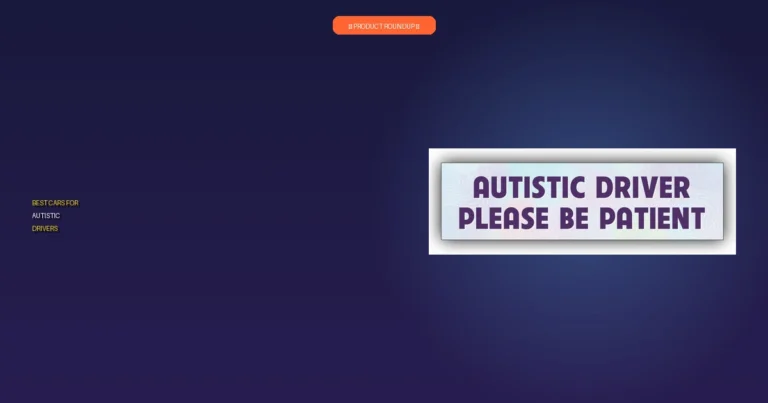 7 Best Cars For Autistic Drivers: Expert Picks for Safety and Comfort