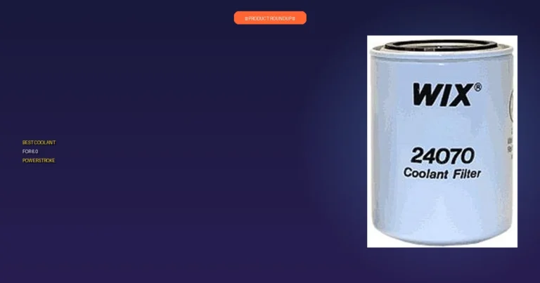 7 Best Coolants for 6.0 Powerstroke: Expert Picks for Peak Performance