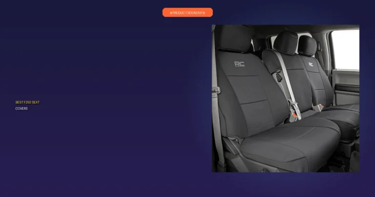 7 Best F250 Seat Covers: Expert Picks for Heavy-Duty Protection