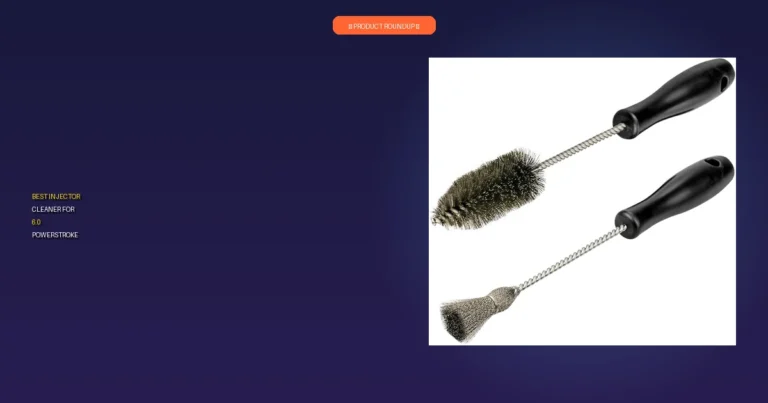 7 Best Injector Cleaners for 6.0 Powerstroke: Expert Reviews & Guide