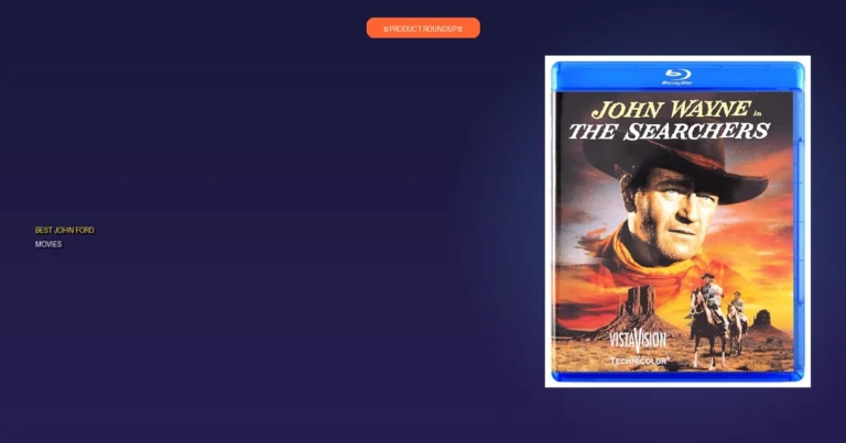 7 Best John Ford Movies: Essential Masterpieces Every Fan Must See