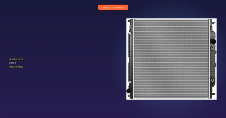 7 Best Radiators for 6.0 Powerstroke: Expert Picks for Maximum Cooling
