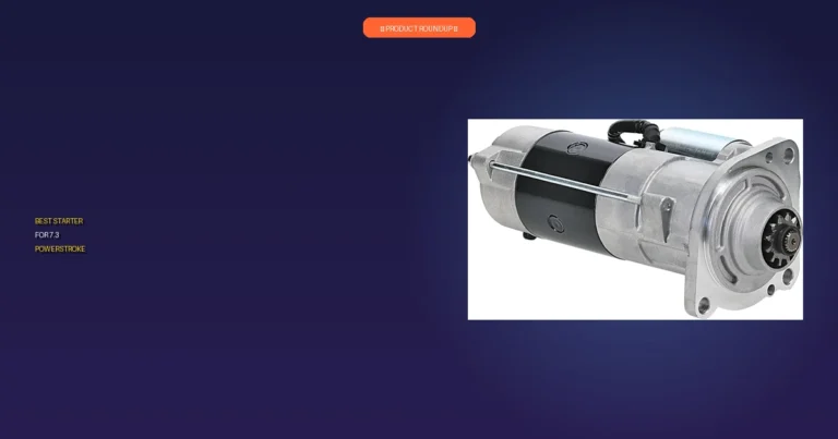 7 Best Starters for 7.3 Powerstroke: Expert-Tested for Maximum Reli…